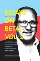 Essays on Beta, Vol. 1: What´s now & next in organizational leadership, transformation and learning 3948471002 Book Cover