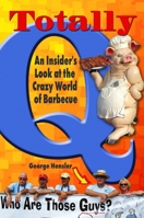 Totally Q: An Insider's Look at the Crazy World of BBQ 0983251517 Book Cover