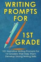 Writing Prompts For 1st Grade: 101 Narrative Writing Prompts For 1st Graders That Help Them Develop Strong Writing Skills - Writing Prompts For Kids (Kids Journal Writing) 1723138231 Book Cover
