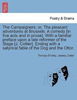 The Campaigners; or, The pleasant adventures at Brussels. A comedy [in five acts and in prose]. With a familiar preface upon a late reformer of the ... a satyrical fable of the Dog and the Ottor. 1241123268 Book Cover