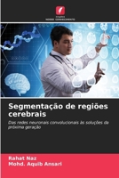 Segmentação de regiões cerebrais: Das redes neuronais convolucionais às soluções da próxima geração (Portuguese Edition) 6207482549 Book Cover