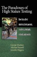 The Paradoxes of High Stakes Testing: How They Affect Students, Their Parents, Teachers, Principals, Schools, and Society (Hc) 1607520281 Book Cover