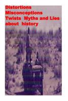 Distortions, Misconceptions, Twists, Myths and Lies about History 1494988453 Book Cover