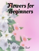 Flowers for Beginners: An Adult Coloring Book with Flowers, Butterflies, Designs B089CSZ52S Book Cover