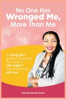 No One Has Wronged Me More Than Me: A Young Girl's Guide to Stopping the Cycle of Self-Neglect and to Embrace Self-love 173462857X Book Cover