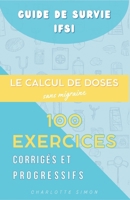 Le Calcul de Doses sans Migraine : 100 Exercices Corrigés et Progressifs (Guide de Survie IFSI : La Méthode pour Valider ses 3 Ans sans Burnout) (French Edition) B0GGR8T9JT Book Cover