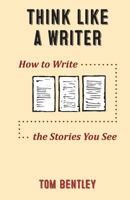 Think Like a Writer: How to Write the Stories You See 1927967791 Book Cover