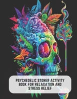 Psychedelic Stoner Activity Book for Relaxation and Stress Relief: 50 Trippy Pages for Fun B0C522Y8M3 Book Cover