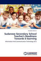 Sudanese Secondary School Teacher's Readiness Towards E-learning: Information And Communication Technology 3659262943 Book Cover