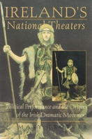 Ireland's National Theaters: Political Performance and the Origins of the Irish Dramatic Movement 0815628897 Book Cover