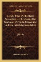 Bericht Uber Die Festfeier Aus Anlass Der Eroffnung Des Neubaues Der K. K. Universitat Und Die Feierliche Installation: (1884) 1168031265 Book Cover