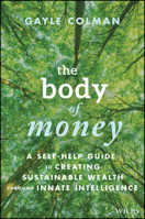 The Body of Money: A Self-Help Guide to Creating Sustainable Wealth through Innate Intelligence 1394166559 Book Cover