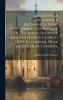 Bibliotheca Topographica Britannica. No V. Containing The History Of The Royal Hospital And Collegiate Church Of St. Katharine, Near The Tower Of London, 1020999306 Book Cover