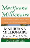 Marijuana Millionaire: How to Make $1million Dollars a Year in the Medical Marijuana Industry! 1463607970 Book Cover