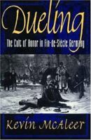 Dueling; The Cult of Honor in Fin-de-Siécle Germany 0691015945 Book Cover