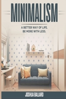 Minimalism: A Better Way of Life, Be More with Less 1801573433 Book Cover