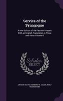 Service of the Synagogue: A new Edition of the Festival Prayers With an English Translation in Prose and Verse Volume 6 1355316804 Book Cover