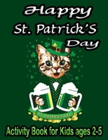 Happy St. Patrick�S Day Activity Book for Kids ages 2-5: A Fun St. Patrick's Day Activity Book for Children Including Coloring pages, Word Search, Number System, Dot Marker, Dot to Dot & More! B09SNV6GJP Book Cover