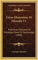 Corso Elementare Di Filosofia V1: Preliminari Elementi Di Psicologia Cenni Di Cosmologia (1898) 1168162122 Book Cover