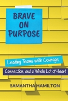 Brave on Purpose: Leading Teams with Courage, Connection, and a Whole Lot of Heart B0F6CWT3L9 Book Cover