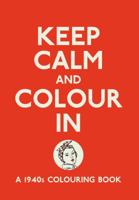 Keep Calm and Colour In: A 1940s Colouring Book (Creative Colouring for Grown-Ups) 1782431543 Book Cover