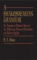 A Shakespearian Grammar: An Attempt to Illustrate Some of the Differences between Elizabethan & Modern English 0486215822 Book Cover