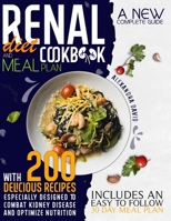 Renal diet cookbook and meal plan: A new complete guide with 200 delicious recipes especially designed to combat kidney disease and optimize nutrition. Includes an easy to follow 30 day meal plan 1914217187 Book Cover