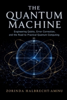 The Quantum Machine: Engineering Qubits, Error Correction, and the Road to Practical Quantum Computing B0H6S8MFKZ Book Cover