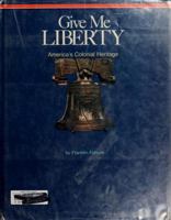 Give me liberty;: America's colonial heritage 0528819534 Book Cover