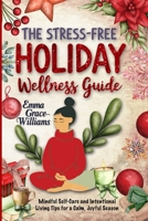 The Stress-Free Holiday Wellness Guide: Practical Tips and Guided Re!ections for Reducing Holiday Stress, Cultivating Gratitude, and Embracing Balance Year-Round 3070916570 Book Cover