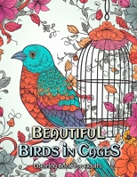 Beautiful Birds in Cages Coloring Book for Adults: Relax and Unwind with Stunning Bird Cage Designs B0C2S7LXBB Book Cover