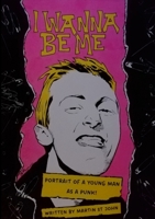 I Wanna Be Me: Portrait of a Young Man as a Punk! 1300774339 Book Cover