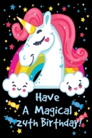 Have a Magical 24th Birthday: Unicorn Notebook Journal for Girls, Happy Birthday Gift for Children, 24 Years Old, Birthday Unicorn Journal for Kids 1696158125 Book Cover