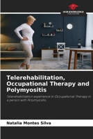 Telerehabilitation, Occupational Therapy and Polymyositis: Telerehabilitation experience in Occupational Therapy in a person with Polymyositis. 6205986043 Book Cover