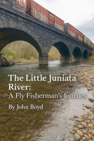 The Little Juniata River: A Fly Fisherman's Journey B0GFY5F7FT Book Cover