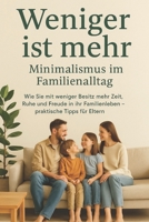 Weniger ist mehr: Minimalismus im Familienalltag: Wie Sie mit weniger Besitz mehr Zeit, Ruhe und Freude in Ihr Familienleben bringen – praktische Tipps für Eltern (German Edition) B0FCCYXQXW Book Cover