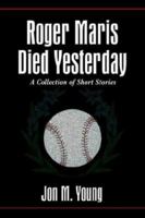 Roger Maris Died Yesterday: A Collection of Short Stories 1887905928 Book Cover