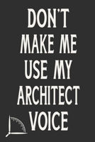 Don't Make Me Use My Architect Voice: Funny Architecture Design Work Notebook Gift For Architects 1676585761 Book Cover