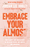 Embrace Your Almost: Find Clarity and Contentment in the In-Betweens, Not-Quites, and Unknowns 0593193466 Book Cover