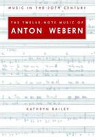 The Twelve-Note Music of Anton Webern: Old Forms in a New Language (Music in the Twentieth Century) 0521547962 Book Cover