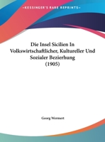 Die Insel Sicilien In Volkswirtschaftlicher, Kultureller Und Sozialer Bezierhung: Mit Einer Karte Von Sicilien 1286196418 Book Cover
