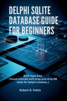 Delphi SQLite Database Guide for Beginners: Build Apps Easy (Visual tutorials with drag-and-drop DB tools for Delphi newbies.) B0G81RW7SX Book Cover