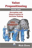 Value Propositioning: Book One -- Perception and Misperception in Decision Making 1587363895 Book Cover