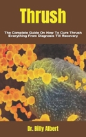 Thrush: The Complete Guide On How To Cure Thrush Everything From Diagnosis Till Recovery B09YLN3JYQ Book Cover