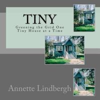 Tiny: Greening the Grid One Tiny House at a Time 1494797852 Book Cover