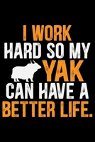 I Work Hard So My YAK Can Have A Better Life.: Cool YAK Journal Notebook - Gifts Idea for YAK Lovers Notebook for Men & Women. 166054565X Book Cover