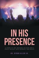 In His Presence: A Study of the Presence of God and a Fresh Insight into Worship and Music 1645156567 Book Cover