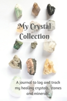 My Crystal Collection: A journal to log and track my healing crystals, stones and minerals 1709796642 Book Cover