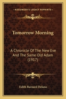 Tomorrow Morning: A Chronicle Of The New Eve And The Same Old Adam 1165155664 Book Cover