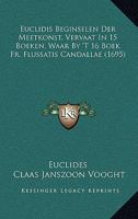 Euclidis Beginselen Der Meetkonst, Vervaat In 15 Boeken, Waar By 'T 16 Boek Fr. Flussatis Candallae (1695) 1104861844 Book Cover